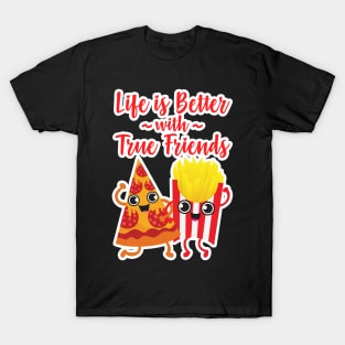 Pizza and Fries - Life is Better with True Friends T-Shirt